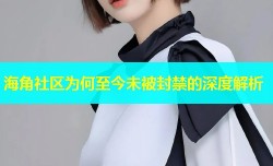 海角社区为何至今未被封禁的深度解析