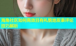 海角社区如何高效且有礼貌地发表评论技巧解析