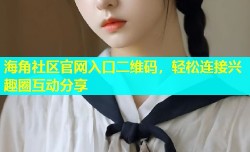 海角社区官网入口二维码，轻松连接兴趣圈互动分享