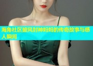 海角社区披风封神妈妈的传奇故事与感人瞬间