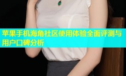 苹果手机海角社区使用体验全面评测与用户口碑分析