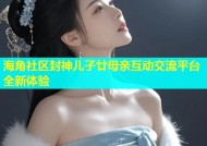 海角社区封神儿子廿母亲互动交流平台全新体验