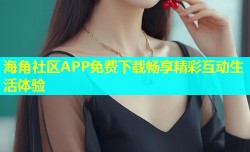 海角社区APP免费下载畅享精彩互动生活体验