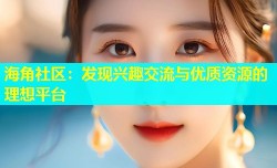 海角社区：发现兴趣交流与优质资源的理想平台