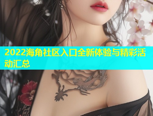 2022海角社区入口全新体验与精彩活动汇总  第2张