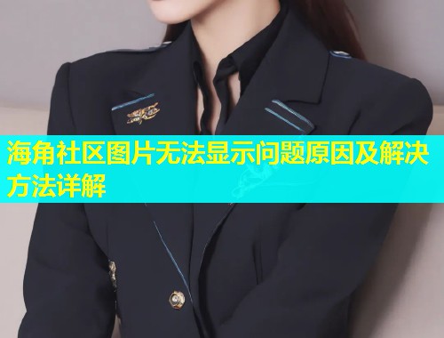 海角社区图片无法显示问题原因及解决方法详解  第1张