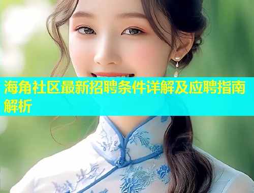 海角社区最新招聘条件详解及应聘指南解析  第1张
