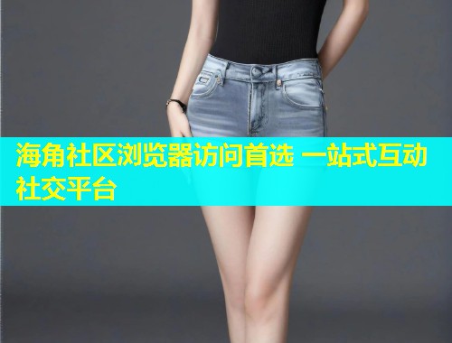 海角社区浏览器访问首选 一站式互动社交平台  第1张