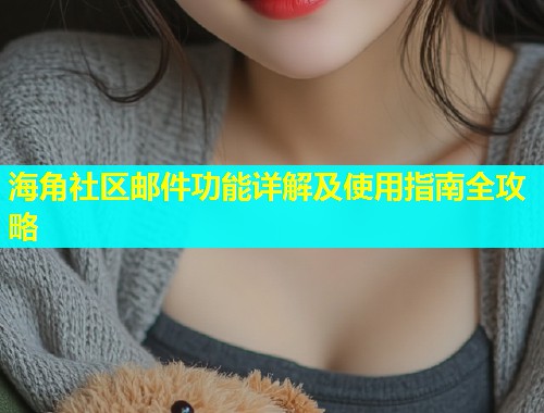 海角社区邮件功能详解及使用指南全攻略  第1张