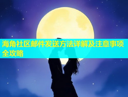 海角社区邮件发送方法详解及注意事项全攻略  第2张