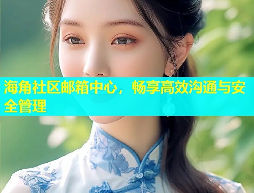 海角社区邮箱中心，畅享高效沟通与安全管理  第1张