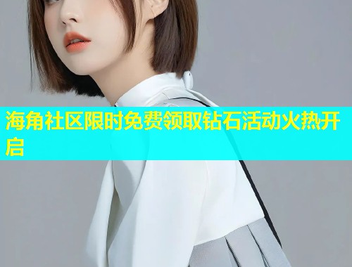 海角社区限时免费领取钻石活动火热开启  第1张