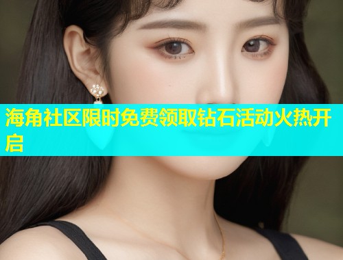 海角社区限时免费领取钻石活动火热开启  第2张