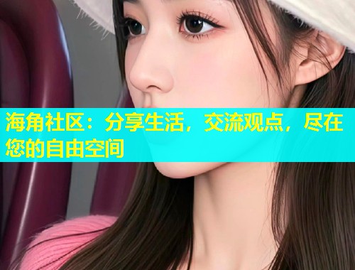 海角社区：分享生活，交流观点，尽在您的自由空间  第1张
