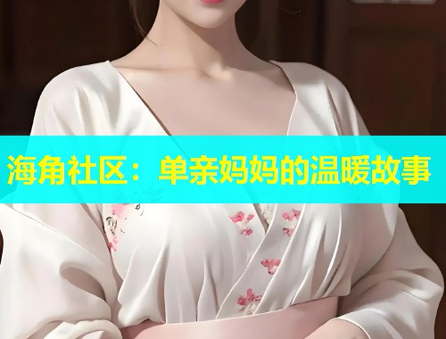 海角社区：单亲妈妈的温暖故事  第1张