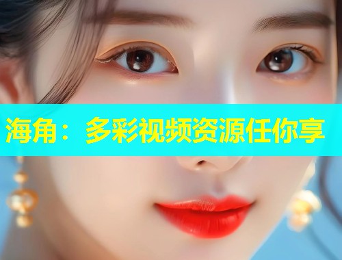 海角：多彩视频资源任你享  第1张