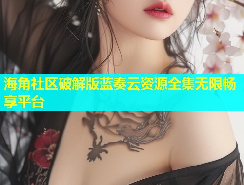 海角社区破解版蓝奏云资源全集无限畅享平台  第1张