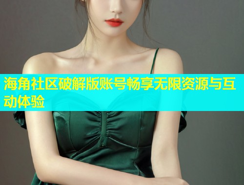 海角社区破解版账号畅享无限资源与互动体验  第1张