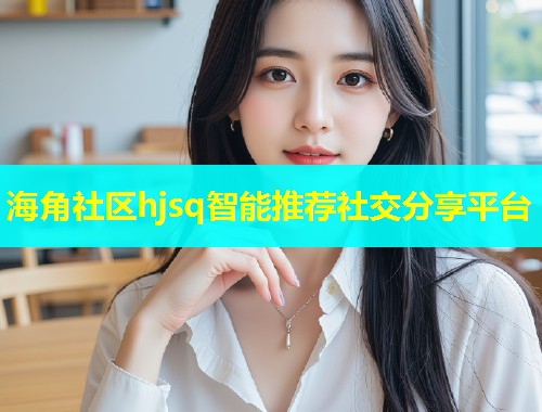 海角社区hjsq智能推荐社交分享平台  第1张