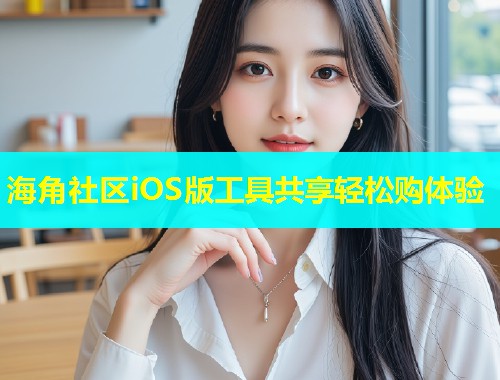海角社区iOS版工具共享轻松购体验  第1张