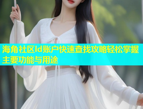 海角社区ld账户快速查找攻略轻松掌握主要功能与用途  第1张