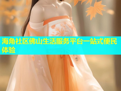 海角社区佛山生活服务平台一站式便民体验  第1张