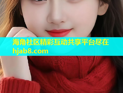 海角社区精彩互动共享平台尽在hjab8.com  第1张