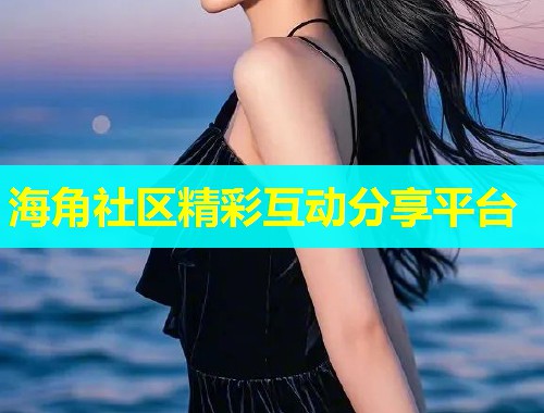 海角社区精彩互动分享平台  第1张