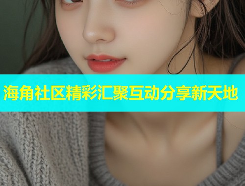海角社区精彩汇聚互动分享新天地  第1张