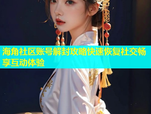 海角社区账号解封攻略快速恢复社交畅享互动体验  第1张