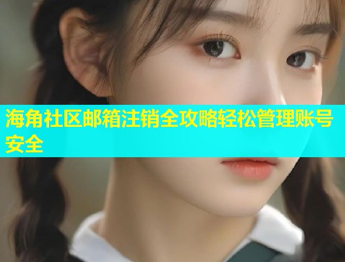海角社区邮箱注销全攻略轻松管理账号安全  第1张