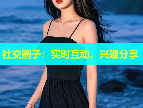 社交圈子：实时互动、兴趣分享  第1张