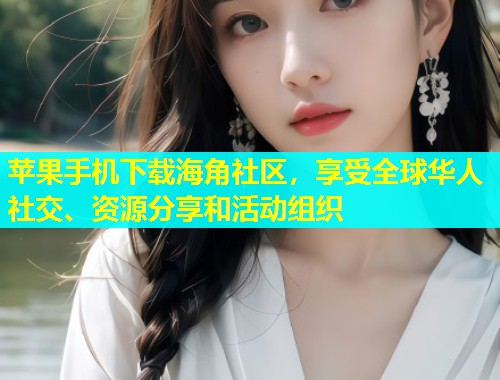 苹果手机下载海角社区，享受全球华人社交、资源分享和活动组织  第1张