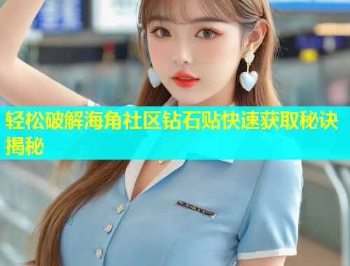 轻松破解海角社区钻石贴快速获取秘诀揭秘  第1张
